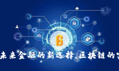 大通虚拟币:未来金融的新选择,区块链的实用价值之旅