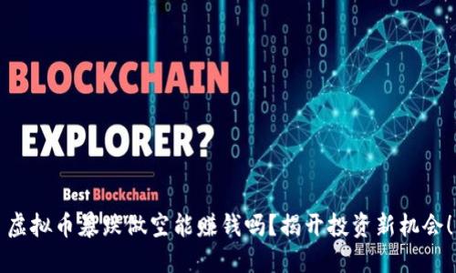 虚拟币暴跌做空能赚钱吗?揭开投资新机会!