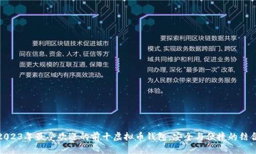2023年最受欢迎的前十虚拟币钱包,安全与便捷的结合