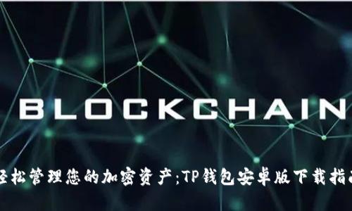 轻松管理您的加密资产:TP钱包安卓版下载指南