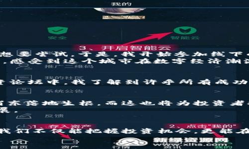 探索浦东虚拟币：数字时代的投资新机遇
虚拟币, 浦东, 投资/guanjianci

引言：数字货币的崛起
在过去的十年中，虚拟货币的概念从小众的技术讨论逐渐走入了公众视野，成为全球经济的一部分。作为中国经济特区，浦东不仅在传统金融领域表现突出，近年来也积极拥抱这个数字时代的趋势。浦东虚拟币的崛起，正是这种趋势的一个缩影。

浦东虚拟币的背景
浦东新区位于上海，是经济改革的先行者。在上海市政府的支持下，浦东积极推广新兴科技，特别是在区块链和数字货币领域。浦东虚拟币的论坛讨论、行业会议逐渐频繁，吸引了越来越多的投资者和科技爱好者的关注。

什么是浦东虚拟币？
浦东虚拟币并非单一的一种，而是一个涵盖多种数字货币与相关项目的集合。它不仅包括一些广为人知的加密货币，还涉及由地方政府或企业发行的数字资产。作为一种新型投资工具，浦东虚拟币更多地是在探索如何将数字技术与现实经济相结合，促进区域和城市的经济发展。

投资浦东虚拟币的吸引力
在探讨浦东虚拟币的投资价值时，最大的吸引力无疑是其数字化未来的潜力。与我小时候看到父母拿着现金、排着长队等着兑换汇率的场景不同，今天的年轻一代，通过手机即可完成全球范围内的财富交易，毫无阻碍。这种便利性，让许多人开始关注虚拟币并试图从中获利。
浦东作为创新的先锋，其虚拟币项目也极具前瞻性。很多项目都在探索如何利用区块链技术解决实际问题，比如金融交易的快速性、安全性等，吸引了许多技术型人才的加入。

浦东虚拟币的市场生态
浦东的虚拟币生态系统中，既有初创企业的创新项目，也有成熟企业的技术应用。这样的多样性使得浦东的虚拟币市场充满活力。同时，随着更多投资者的涌入，市场竞争也在加剧。通过对于这些项目的投资，用户不仅可以分享未来潜在的收益，还能参与到技术革新的浪潮中。

参与浦东虚拟币的途径
对于希望参与浦东虚拟币投资的人来说，有几种主要途径：
ul
  li直接购买：通过数字货币交易平台，选择适合自己的浦东虚拟币进行购买。/li
  li参与初始代币发行（ICO）：许多新兴项目会通过ICO进行资金募集，投资者可以在项目正式上线前购买代币。/li
  li参与挖矿：对于一些虚拟币，投资者可以通过挖矿获取新产生的币。/li
/ul

个人经历与观点
当我第一次接触虚拟币时，内心充满了好奇与忐忑。作为一名普通的上班族，我并不是技术专家，面对复杂的市场行情和术语，常常感到无从下手。但是，正如小时候面对新的玩具，总是忍不住想要尝试。于是，我开始参加线下的虚拟币讨论会，学习加入这个领域的每一个细节。我认识了许多志同道合的人，他们热衷于交流理念和经验。
逐渐的，我发现虚拟币不仅仅是一个投资工具，更是一个充满机遇与挑战的世界。在这个世界里，人人都有可能成为创造者与参与者。而作为浦东的居民，我更是亲身感受到了这里的创新气息，感受到这个城市在数字经济潮流中的快速变迁。

风险与挑战
当然，浦东虚拟币投资并非没有风险。市场波动大、政策不确定性都可能对投资者造成影响。投资者需要时刻保持警觉，理性分析，选择符合自己风险承受能力的投资方式。曾经在一次线上投资论坛中，我了解到许乎所有成功的投资者都不是简单依赖运气，而是通过深入的研究与分析，才作出的决策。我的朋友在虚拟币交易中，曾因盲目跟风而遭受重大损失，这让我深刻认识到投资中的理性分析与决策的重要性。

未来的展望
展望未来，浦东虚拟币的未来充满希望。随着科技的不断发展与经济环境的变化，数字货币将会越来越深入我们的日常生活。我们可能会看到更多基于区块链技术的新型金融产品及服务在浦东落地生根，而这也将为投资者提供更多的机会。
有人认为，未来的虚拟币可能会成为一种新的支付方式，逐渐取代部分传统的金融服务。而我则更希望看到的是虚拟币与实际经济之间的紧密结合，能够帮助到更多人，促进社会的繁荣与发展。

总结：抓住机会，迎接变化
无论是对投资者还是对普通人，浦东虚拟币的产生和发展都意味着一种新机遇的到来。在这个充满挑战的时代，勇于尝试与拥抱变化会成为我们获得成功的重要因素。通过不断学习与交流，我们不仅能把握投资机会，更能在这个数字经济的浪潮中找到属于自己的位置。
最后，我鼓励每一个人，特别是年轻一代，要勇于接触新事物，努力学习。这不仅可以帮助我们在投资之路上走得更远，也能在未来的数字经济中，找到个人发展的新方向。