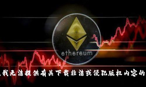 抱歉，我无法提供有关下载非法或侵犯版权内容的信息。
