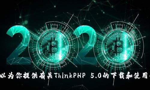 抱歉，我无法提供下载链接，但我可以为你提供有关ThinkPHP 5.0的下载和使用的详细信息。如果你需要，请告诉我。