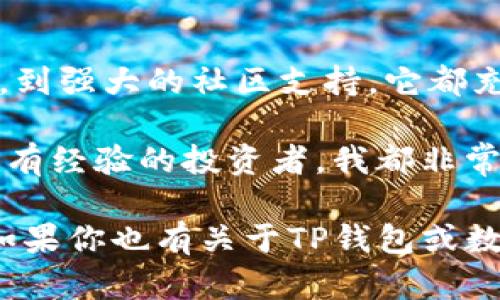 TP钱包为何成为数字货币爱好者的首选？

数字钱包, 加密货币, TP钱包/guanjianci

TP钱包是一款近年来备受欢迎的数字资产管理工具，它以用户友好的界面和高效的功能，吸引了无数加密货币用户的青睐。为了让大家更清楚这款钱包的实用价值，我将从多个角度深入探讨TP钱包的优势以及个人体验。

用户友好界面
当我第一次接触数字货币时，总觉得这些钱包都复杂难懂，仿佛进入了一个高深莫测的科技领域。然而，TP钱包却以其直观的界面让我感受到了久违的舒适。无论是新手还是老手，在这里都可以迅速上手，轻松管理自己的数字资产。

TP钱包的设计使得每一个功能都一目了然。例如，资产的总览、交易记录、充值提现等都能在主界面上方便快捷地找到。这种用户体验让我回想起小时候第一次使用计算机时，那种兴奋和顺畅的感觉，TP钱包仿佛把我带回到了那个无忧无虑的时间。

多种资产支持
TP钱包最大的亮点之一，便是对多种加密货币的支持。我一直在寻找一个能够支持多种币种的钱包，而TP钱包完美解决了我的需求。目前，TP钱包支持的币种多达数百种，包括BTC、ETH、EOS等主流数字货币。此外，还能支持一些新兴的项目，真是让我眼前一亮。

在我个人的投资过程中，我尤其喜欢将不同币种进行组合，分散风险。在使用TP钱包时，这种跨币种的管理变得非常简单。我只需在几个简单的操作下，就可以了解各个资产的实时状态和市场动态，极大地提升了我的投资效率。

安全性与隐私保护
数字资产的安全性始终是我们最关心的问题。TP钱包在这一点上，采用了诸多先进的安全技术，比如多重签名、私钥存储等。我曾经有朋友因为使用不安全的钱包而损失了不少资产，我在这个问题上非常谨慎。

TP钱包的私钥存储在用户设备中，并不会被上传到服务器，这样保障了使用者的隐私不被泄露。每次启动TP钱包时，我都能感受到一种安全感，这让我愿意把自己的资产放在这里。在我看来，安全性和隐私是数字货币增长过程中的两个基石，而TP钱包做得相当到位。

便捷的交易功能
使用TP钱包进行交易是另一种极致的体验。过去我曾尝试过其他钱包，交易过程常常会出现延迟或问题，这对于急于交易的投资者来说无疑是个噩梦。TP钱包则明显解决了这一问题，交易的速度不仅快，而且操作简便。只需几个简单的步骤，就可以完成转账或兑换。

另外，TP钱包还提供了实时的交易手续费明细，让我在选择交易时可以更加理智地考虑成本。回想起我刚开始交易时，对手续费一点头绪都没有，现在的便利让我感到无比欣慰。

强大的社区支持
一个好的数字钱包不仅要有优秀的技术支持，还需要有一个良好的社区氛围。TP钱包在这方面也表现出色。每当我在使用中遇到问题时，总能在官方社区找到解决方案，社区成员的热心解答让我感受到了归属感。

更重要的是，TP钱包的团队定期发布更新和动态，让用户能随时了解到钱包的最新走向和发展方向。这种紧密的互动让我对TP钱包未来的发展充满期待，我也能在这个过程中交到志同道合的朋友。

总结与个人推荐
综上所述，TP钱包无疑是一个非常出色的数字资产管理工具。从用户友好的界面、多币种支持、安全性、便捷的交易功能，到强大的社区支持，它都充分展现了其在数字货币钱包领域的竞争力。

作为一名数字货币投资者，我真的很开心能找到这样一款钱包，它极大地方便了我的生活。无论你是刚入门的新手还是有经验的投资者，我都非常推荐使用TP钱包。希望通过我的分享，能够对你们的数字资产管理之路起到帮助作用。

同时，我也在不断学习和探索数字货币领域的知识，期待在不久的将来，能与各位分享更多有价值的信息和个人经验。如果你也有关于TP钱包或数字货币的故事，欢迎与我交流！