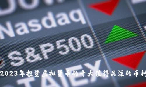 2023年投资虚拟货币的十大值得关注的币种