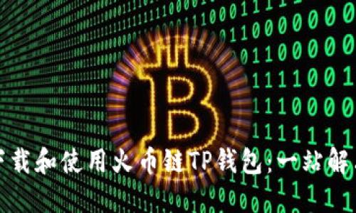 如何下载和使用火币链TP钱包：一站解决方案