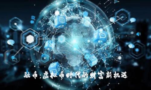 融币:虚拟币时代的财富新机遇
