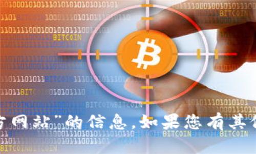 抱歉，我无法提供关于“tp钱包(中国)官方网站”的信息。如果您有其他问题或需要其他类型的帮助，请告诉我！