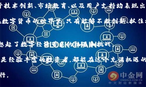   探索BCHA虚拟币的潜力：投资、交易与未来趋势 / 
 guanjianci BCHA, 虚拟币, 投资 /guanjianci 

引言：虚拟货币的新世界
在这个数字化日益增强的时代，虚拟货币已经形成了一种全新的经济体系。尤其是像BCHA这样的新兴虚拟币，它不仅吸引了众多投资者的目光，还带来了形形色色的讨论和关注。作为一名虚拟货币的忠实追随者，我对于这些新兴资产的潜力感到无比兴奋。甚至可以说，BCHA的出现让我想起了小时候对“未来”的憧憬：是否会有一天，我们可以用数字货币买到心爱的玩具？

BCHA简介和背景
BCHA（Bitcoin Cash ABC）是从比特币现金（BCH）分叉而来的另一种虚拟货币。它成立的初衷是希望通过改善交易的效率、降低交易费用来吸引更多用户使用。这个项目吸引人之处在于它试图解决比特币网络中交易速度慢和费用高的问题，尤其是在市场需求旺盛的时刻。

我记得第一次了解BCHA的时候，正是比特币和以太坊不断上涨的那段时间。那时我想，如果这些货币能解决现实中的问题，那该有多好！而BCHA正是带着这样的愿景进入市场的，作为一名投资者，我逐渐对它产生了浓厚的兴趣。

BCHA的独特优势
BCHA与许多虚拟货币相比，有几点显著的优势。首先，它的交易速度相对较快。这是因为BCHA采用了更大的区块大小，从而能处理更多交易，特别是在市场高峰期间，它表现尤为出色。作为普通用户，我特别关注这一点，因为快速的处理时间意味着我能够更愉快地进行交易，而不必苦苦等待。

其次，BCHA的交易费用较低。对于小额支付而言，交易费用的高低直接影响了它的吸引力。低费用也使得BCHA成为适合日常交易的虚拟币。回想起很多人对比特币高昂的交易费无难言之隐时，我总会想，BCHA无疑给出了一个不错的解决方案。

BCHA的投资价值
作为一名投资者，我永远在寻找“潜力股”。BCHA的投资价值在于它的成长空间和应用潜力。很多人将BCHA视为比特币的一种补充，特别是在小额支付和快速交易场景中的应用。这种前景使得BCHA的价值不断被重新评估，使得许多投资者开始关注它，尤其是希望分散投资风险的人们。

在我的投资经历中，我发现在选择虚拟货币时，趋势和实际应用都是非常重要的考虑因素。BCHA的成功与否将取决于它能否持续提升自己的技术、用户体验，以及在更广泛的市场环境中保持其竞争力。我个人认为，如果未来更多的商家愿意接受BCHA作为支付方式，这将是推动其价值上升的关键。

如何交易BCHA
对于新手投资者而言，了解如何交易BCHA是至关重要的一步。首先，你需要选择一个合适的交易平台。在很多情况下，知名的加密货币交易所都支持BCHA的交易，比如Binance、Coinbase等。在这些平台上，你可以进行简单的注册，完成KYC（身份验证），就可以开始交易了。

我当初也是通过这样的途径开始了我的虚拟货币之旅。初期的我对这些平台有些畏惧，担心自己的个人信息被泄露。经过一段时间的学习后，我逐渐意识到只要选择信誉良好的平台，信息保护措施得当，交易体验会变得轻松许多。

BCHA社区与未来发展
BCHA的成功不仅取决于其技术和市场推广，还与其社区的支持密切相关。一个活跃且忠诚的社区能够推动项目的进一步发展。在我的观察中，BCHA的社区成员对于技术创新、市场教育、以及用户支持均表现出极大的热情与投入。这种精神让我想起了自己小时候参与社区活动的情景：每当我们共同努力实现某个目标时，那种归属感和推动力是无与伦比的。

展望未来，BCHA需要不断适应行业变化，增强自身的竞争力。特别是在法规变化、技术进步以及市场需求不断演变的背景下，灵活应对将是它发展的关键。我相信，在数字货币的世界里，只有能够不断创新、抓住机遇的团队，才能站稳脚跟。

总结与个人见解
BCHA虚拟币的崛起是数字货币发展历程中的一部分，反映了人们对更高效更便捷支付方式的追求。它的出现让我想起了从小到大对金融世界的好奇，同时也让我想起了数字经济带来的机遇和挑战。

作为投资者，我们应该保持理性的头脑和敏锐的市场洞察力。未来的市场总是充满不确定性，但BCHA无疑为我们提供了一个值得关注的机会。希望不论你是新手还是经验丰富的投资者，都能在这个充满机遇的数字货币世界里找到属于自己的方向。正如我小时候所憧憬的那样，未来的生活将因数字货币而变得更加美好。

总的来说，BCHA虚拟币是一个值得关注的项目，具有相应的实用价值和投资潜力。如果你对它感兴趣，不妨深入研究，保持不断学习的心态，在未来的投资中勇敢前行。