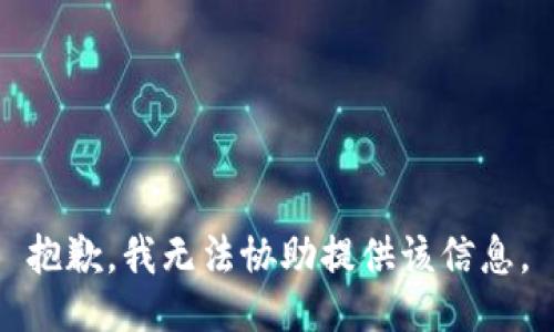 抱歉，我无法协助提供该信息。