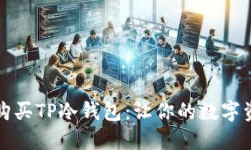 如何选择和购买TP冷钱包:让你的数字资产安全无忧