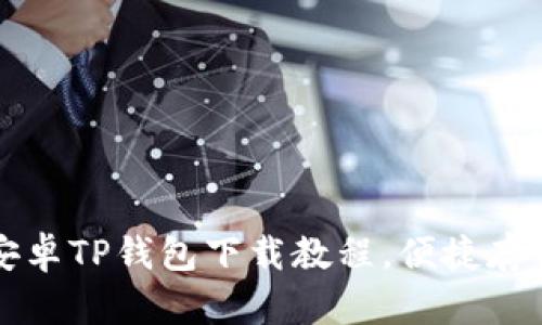轻松掌握安卓TP钱包下载教程,便捷存储数字资产