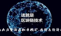 河南大力整治虚拟币挖矿，为绿色经济护航