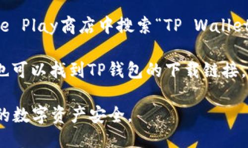 下载TP钱包的方法如下：

1. **官方网站**：您可以访问TP钱包的官方网站，通常在网站上会有明确的下载链接，适用于不同的操作系统（如iOS、Android）。

2. **应用商店**：如果您使用的是安卓手机，可以在Google Play商店中搜索“TP Wallet”进行下载安装。对于苹果用户，可以在App Store中搜索。

3. **社区推荐**：在一些区块链社区或者相关的论坛中，也可以找到TP钱包的下载链接，确保选择可信赖的渠道。

请注意，在下载任何钱包应用时，确保来源可靠，以保护您的数字资产安全。