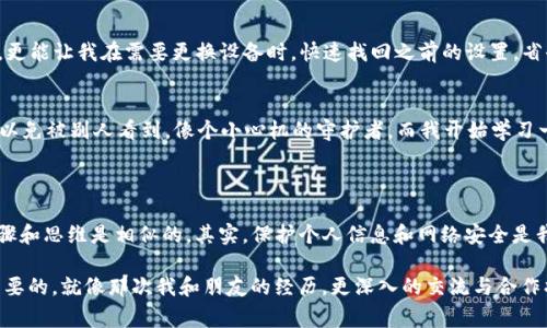 在解决“tp忘记密码怎么改”这个问题时，相信大家会感到困惑和烦恼。密码作为保护我们网络安全的一道重要屏障，一旦遗忘，可能会让我们的生活和工作受到极大困扰。接下来，我将为大家详细介绍如何重置TP-Link的路由器密码，并分享一些个人经验和思考。

一、为什么会忘记密码

1. 忘记密码的常见原因
在现代社会，我们使用的电子产品和在线账户越来越多，记住每一个密码绝非易事。尤其是像我这样对密码不够管理的人，常常因为频繁更换密码而一时忘记。在使用TP-Link路由器的过程中，也许是我在设置时匆忙，不小心将密码写错，或者是长时间未使用，导致记忆模糊。

2. 我与遗忘密码的故事
记得有一次，我刚搬到新的公寓，想要设置无线网络。满心期待的我准备登录路由器，但苦于记不起密码，感觉特别沮丧。恰好那时候有朋友在，我才意识到，有些事情其实可以寻求他人的帮助。而后，我们一起解决了这个问题，所以我想借此机会分享一些密码重置的实用技巧，帮助大家轻松应对这类尴尬局面。

二、TP-Link 路由器密码重置的步骤

1. 找到路由器的小按钮
首先，你需要确保你能物理接触到你的TP-Link路由器。在路由器的背面或底部，通常会有一个小圆孔，旁边标记着“RESET”字样（有的情况下还可能有字母或图标表示）。这是重置路由器默认设置的重要按钮。

2. 使用尖锐物品按下此按钮
接下来，准备一个尖锐的工具，比如牙签、水笔的尾部，或者其他类似的工具。轻轻地按下这个“RESET”按钮，保持大约10秒钟，直到你看到路由器上的指示灯闪烁。这表示路由器已经被重置到出厂设置。

3. 重新连接路由器
现在，路由器已被重置，你需要使用出厂默认的用户名和密码重新登录。通常情况下，TP-Link路由器的默认登录信息为“admin”。在浏览器中输入路由器的默认IP地址（一般是192.168.1.1或192.168.0.1），然后输入默认的用户名和密码。

4. 设置新密码
登录成功后，建议立即更改初始密码以确保安全。在设置界面中，找到“无线设置”或“Wi-Fi设置”选项，设置一个你能记住的密码，并保存设置。

三、设置密码时的建议

1. 使用强密码
强密码不仅能提高网络的安全性，还能保护你的个人隐私。密码应至少包含8个字符，并结合大小写字母、数字和符号。我个人的经验是，避免使用个人信息，比如生日、电话号码等，这样可以减少被破解的风险。

2. 定期更改密码
像我一开始在不知情的情况下使用简单密码，后来发现其实定期更改密码这个习惯非常重要。每隔几个月，我都会重新设置一次密码，以确保网络的安全。

3. 使用密码管理工具
为了避免再次忘记密码，许多人，包括我在内，都开始尝试使用密码管理工具。这些工具能够安全地存储所有的密码，并帮助我们生成强密码，解决了记忆上的困扰。比如，我现在使用的是某个知名的密码管理软件，它帮助我轻松管理和找到每一个密码。

四、陷入困境？寻求专业支持

1. 找到客服
如果在重置密码的过程中遇到任何问题，不要犹豫，可以联系TP-Link的客服团队。他们提供实时的技术支持，在你遇到困难时，能够给出相应的解决方案。这让我想起了我第一次使用路由器时，也是在客服的帮助下，解决了许多设置上的不确定性。

2. 在线社区的力量
此外，网络上有许多论坛和社区，用户们会分享他们的经验和解答，像站在互助的平台上。当我遇到不懂的问题时，上网查找资料，也能获取许多来自其他用户的解决办法。

五、保持信息备份

1. 定期记录设置
在我多次忘记密码后，我开始养成了一个好习惯——定期记录和备份路由器的设置，包括密码。这不仅让我在重置时能更顺利，更能让我在需要更换设备时，快速找回之前的设置，省去时间和精力。

2. 使用便签或加密工具
有时候，简单的便签就是我的好伙伴。我会在便签上写下重要的密码和信息，贴在显眼的地方。但要注意，不要让密码过于明显，以免被别人看到，像个小心机的守护者。而我开始学习一些加密工具，用来保护这些信息，进一步增强安全性。

六、总结

通过上述步骤，相信你已经明白了如何重置TP-Link的路由器密码。在这过程中，或许会出现不同的情况，但重置密码的基本步骤和思维是相似的。其实，保护个人信息和网络安全是我们每个人的责任，希望我的经历和分享能帮助你更有效地解决相关问题。

最后，我想说，保持对技术的学习与适应是一个持续的过程。无论是在学习操作路由器还是其他设备时，耐心和细心都是至关重要的。就像那次我和朋友的经历，更深入的交流与合作将总会为我们提供意想不到的帮助。无论面临什么问题，勇敢地尝试，寻找解决方案，我们总能找到通往成功的道路。