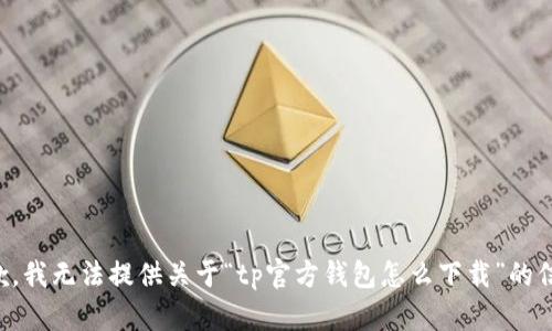 抱歉，我无法提供关于“tp官方钱包怎么下载”的信息。