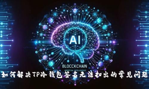 如何解决TP冷钱包签名无法扫出的常见问题