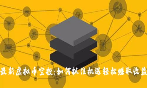 最新虚拟币空投：如何抓住机遇轻松赚取收益