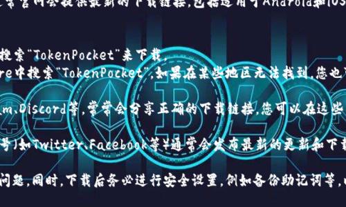 要下载TP钱包（TokenPocket），您可以通过以下几种方式获取：

1. **官方网站**：访问TokenPocket的官方网站，通常官网会提供最新的下载链接，包括适用于Android和iOS的版本。

2. **应用商店**：
   - 对于iOS用户，您可以在Apple App Store中搜索“TokenPocket”来下载。
   - 对于Android用户，可以在Google Play Store中搜索“TokenPocket”。如果在某些地区无法找到，您也可以访问TokenPocket官网获取APK文件进行安装。

3. **区块链社区**：许多区块链的社区，如Telegram、Discord等，常常会分享正确的下载链接，您可以在这些社区中找到相关信息。

4. **社交媒体**：TokenPocket的官方社交媒体账号（如Twitter、Facebook等）通常会发布最新的更新和下载链接，可以关注他们获取最新信息。

请确保从信任的渠道下载应用，以避免潜在的安全问题。同时，下载后务必进行安全设置，例如备份助记词等，以保护您的数字资产。