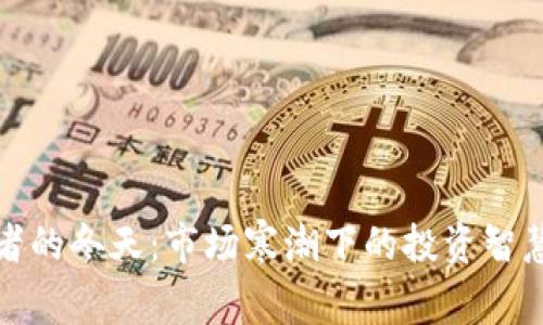 虚拟币炒币者的冬天：市场寒潮下的投资智慧与生存之道