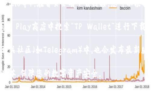 对于下载TP钱包，您可以通过以下几种官方途径来获取：

1. **官方网站**：访问TP钱包的官方网站（通常是tpwallet.io等），在首页会有下载链接，您可以根据自己的设备（安卓、iOS等）选择合适的版本进行下载。

2. **应用商店**：如果您使用的是安卓设备，可以在Google Play商店中搜索“TP Wallet”进行下载；而对于iOS用户，则可以在App Store中搜索相应的应用。

3. **社交媒体和社区**：TP钱包的官方社交媒体账号或相关社区（如Telegram）中，也会发布最新版本的下载链接和更新信息。

在下载时，请确保从官方渠道获取，避免下载到不安全的版本，保障您的数字资产安全。