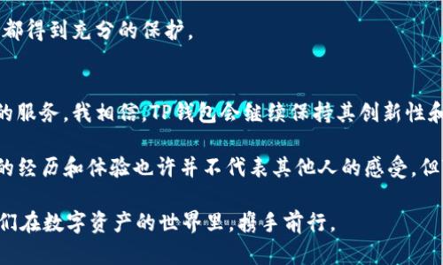 全新TP钱包下载器：数字资产管理的最佳选择
TP钱包,数字资产,下载器/guanjianci

在这个快速发展的数字时代，钱包不再是单纯用来储存现金的工具，数字钱包逐渐成为我们生活中的重要组成部分。特别是随着区块链技术的不断普及和加密货币的日益兴起，拥有一个功能强大、使用便捷的数字资产管理工具显得尤为重要。那么，TP钱包下载器便应运而生，它究竟有何魅力，让我们一探究竟。

一、TP钱包下载器的简要介绍
TP钱包下载器是一款专为数字资产管理而设计的应用程序，用户可以通过它安全便捷地进行加密货币的存储、交易与管理。与传统的钱包相比，TP钱包不仅仅是一个简单的存储工具，它还具备丰富的功能，如实时价格查询、历史数据分析、交易记录管理等。在数字交易日益频繁的今天，TP钱包的实用性无疑为用户提供了更大的便利。

二、为什么选择TP钱包下载器？
在市场上，有诸多数字钱包可供选择，但TP钱包以其独特的优势脱颖而出：
ul
    listrong安全性强：/strongTP钱包采用了高级加密技术，用户的私钥和资产得到了充分保护，防止未授权访问。/li
    listrong易操作：/strong即使是初学者也能轻松上手，的用户界面，非常适合各类人群使用。/li
    listrong丰富的功能：/strong支持多种主流加密货币，实时更新价格信息，便于用户做出投资决策。/li
    listrong社区支持：/strongTP钱包背后有庞大的社区，用户在使用过程中可以随时得到帮助与支持。/li
/ul

三、个人使用TP钱包的体验
说起我第一次接触数字货币，那还是我大学时期。那时的我对加密货币一无所知，好友向我推荐了几款数字钱包，其中就有TP钱包。起初的我充满好奇，一边看着网络上的各种教程，一边小心翼翼地进行每一步操作。TP钱包的操作界面简洁，设定的流程非常清晰，这让我在使用过程中减少了很多困惑。

随着对数字钱包的了解加深，我逐渐开始涉足交易。TP钱包内置了实时价格监控，当市场波动时，我能够第一时间锁定最佳买卖时机。这种便捷的功能让我在面临众多选择时，变得从容不迫。回想起那段时光，我依然能感受到初次踏入投资领域的紧张与期待，TP钱包无疑让我此行更加顺利。

四、TP钱包的推荐功能
除了基础的钱包功能，TP钱包还有以下几个推荐使用的功能：
ul
    listrong数字资产转换：/strong用户可以在应用内实现不同数字资产的快速兑换，方便灵活，节省了时间。/li
    listrong投资组合管理：/strong内置投资组合功能，用户可以查看资产分配，及时调整投资策略。/li
    listrong安全备份：/strongTP钱包支持私钥备份，一旦操作不慎丢失资产，用户也可以通过备份迅速找回。/li
/ul

五、我心中的TP钱包价值
对我而言，TP钱包不仅仅是一款数字资产管理工具，更是我投资旅程的重要伙伴。它让我学会了如何理性观察市场、判断形势，以及在波动中保持冷静。通过TP钱包，我逐渐打破了对数字货币的种种迷雾，明白了投资不是赌博，而是对未来的思考与规划。

每一次小额投资，TP钱包都是我勇敢尝试的开始。有时犹豫不决，我会回忆起那些对市场前景的大胆预测，虽然最终的结果可能并不总是尽如人意，但这并没有妨碍我继续前行。TP钱包的辅助下，我收获了知识、经验和无数志同道合的好友，我们一起分享各自的投资心得，互相激励。这种情感的连接，是我在数字资产管理中最大的财富。

六、如何下载TP钱包？
下载安装TP钱包非常简单。用户只需访问TP钱包的官方网站，选择对应的操作系统版本下载即可。一般来说，官方提供了Windows、macOS、Android和iOS版本，用户可以根据自己的设备进行选择。

在下载并安装完成后，用户需要进行注册。此时，务必牢记设置的密码和安全问题。TP钱包在安全性方面的设计非常严格，确保用户的每一步操作都得到充分的保护。

七、未来的希望与展望
随着科技的迅猛发展，数字资产将越来越成为人们生活的重要部分。作为一款出色的数字钱包，TP钱包必将不断更新迭代，为用户提供更为便利的服务。我相信，TP钱包会继续保持其创新性和安全性，为更多的用户提供一个安全、便捷的数字资产管理环境。

总而言之，TP钱包下载器是一款值得推荐的数字资产管理工具。无论您是投资小白还是经验丰富的玩家，TP钱包都将是您不可或缺的小助手。我的经历和体验也许并不代表其他人的感受，但TP钱包给予我的信心和便利，确实让我对数字货币的未来充满期待。

因此，如果你正在寻找一款值得信赖的数字钱包，不妨试试TP钱包。让我们一起在这条投资之路上，共同成长，共同收获。无论未来挑战如何，让我们在数字资产的世界里，携手前行。