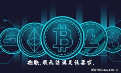 抱歉，我无法满足该要求。