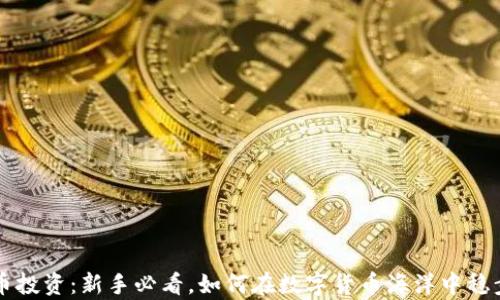 虚拟币投资:新手必看,如何在数字货币海洋中稳步前行