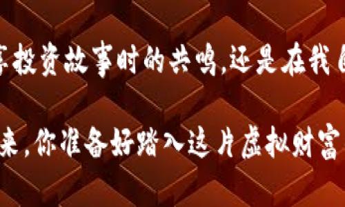  Auctus虚拟币：解锁财富增长的新方式 / 

 guanjianci 虚拟币, 投资, 财富增长 /guanjianci 

引言

当谈起虚拟币时，我的脑海中就闪现出那种折射着无数可能性的未来。你是否还记得你的第一笔零用钱是如何存下来的？在那时，我也在憧憬用这些小币子实现更大的梦想。而如今，随着科技的发展，虚拟货币已然成为一种新型的财富管理方式。Auctus虚拟币作为这一领域的新兴力量，正以其独特的价值和应用潜力吸引着越来越多的人们。

Auctus：崭露头角的虚拟币

Auctus，一个我在朋友的推荐下第一次了解到的名字。它并不像比特币那样在全球轰动，但它却许诺着一种新型的投资方式。Auctus的核心理念是使个人更容易以直观的方式投资于加密资产，特别是那些偏向于传统投资的用户。

回想起几年前，我初次接触虚拟币时内心的激动与焦虑，这种感受现在再次回到我身上。Auctus让我感受到一种新的可能性，仿佛是对我投资旅程的一次重要启蒙。在这个充满不确定性和机会的世界里，拥有一条可靠且创新的投资路径显得愈发重要。

Auctus的实用价值

Auctus的实用价值主要体现在以下几个方面：

h41. 用户友好的投资平台/h4
Auctus为用户提供了一个相对简单的投资平台，让即便是投资新手也能快捷上手。记得我第一次尝试投资时，那种对市场和技术的不安，而Auctus的设计理念正是希望能够降低用户的门槛，使投资变得更透明!

h42. 风险管理工具/h4
Auctus不仅仅是一种虚拟货币，更是一个工具包。它提供的风险管理工具帮助用户更好地评估和管理自己的投资风险。在我过去的投资经历中，缺乏有效的风险管理常常导致我损失惨重，而Auctus的出现让我意识到，在财富增长的同时，风险管控同样不可忽视。

h43. 社区驱动的价值创造/h4
 Auctus背后的社区非常活跃，用户可以通过社区交流获取信息和建议，这让我想起小时候和小伙伴们一起分享零花钱的快乐。那时的我懂得，财富的构建是需要沟通与分享的。同样，Auctus也鼓励用户参与到财富创造的过程中，从而实现共同成就。

案例分析：Auctus的成功故事

当人们谈论Auctus时，很容易到它背后一系列令人振奋的故事。有些用户通过Auctus实现了他们的创业梦想，正如我在小镇上帮助一家小咖啡馆发展资金的经历。而这些故事的共同点在于，他们都勇敢地迈出了第一步，并善用Auctus提供的资源。

h4案例一：小企业主的蜕变/h4
一位小企业主，通过Auctus投资了数字资产，使自己不断资金周转困难的咖啡馆迅速崛起。这样的成功，仿佛把我带回了自己的过往，创业的艰辛与快乐交织，让人难以忘怀。他们利用Auctus所提供的个性化投资方案，最终实现了理想与现实的结合。从中我们可以看到，Auctus不仅为用户提供了财务支持，更给予了实实在在的行动方向。

h4案例二：新手投资者的成长/h4
另一位新手投资者，原本对虚拟币一无所知，因Auctus的引导而逐步了解加密市场。她的成功不仅在于投资的准确与否，更在于她对新事物的包容与学习态度。在这个过程中，我也意识到，财富的获得是需要不断学习与实践的，这让我回想起我无数个熬夜刷书的日子，那些为梦想而奋斗的时光。

Auctus的潜力与未来

随着虚拟币市场的不断发展，Auctus也在不断探索新的可能性。它不仅在资金的流转上发挥着更大的作用，还在教育和社区建设上着力。未来的Auctus可能会成为更大市场体系的一部分，而我也在期待着这个可能性。它就像我儿时的玩具，既有趣又充满了探索的乐趣，是我向未知世界迈出的重要一步。

h4技术创新与未来应用/h4
Auctus正在不断尝试将最新的科技成果应用到其平台中，比如人工智能、大数据分析等，帮助用户更好地理解市场趋势。我希望这样的创新能够让更多人享受到投资的乐趣，而不论他们的背景如何。

h4持续发展与社会责任/h4
金融世界的持续发展绝对离不开社会责任的承担。Auctus在这些方面也值得我们关注。它在推动自身成长的同时，也在积极参与公益项目，扶持更广泛的社区。这个点让我意识到，财富增长不仅仅是个人的追求，还应当关注到社会的可持续发展。

总结

Auctus虚拟币不仅仅是一种新的投资方式，更像是连接现实与未来的一座桥梁。它鼓励我们在金钱的背后，去思考更深层次的价值。无论是在听到朋友分享投资故事时的共鸣，还是在我自己小心翼翼投资时的惶恐，Auctus的存在让我明白，财富的构建是个复杂且美妙的旅程。

在接下来的日子里，我期待着与Auctus一起，继续探寻那无尽的可能性。希望无论是我还是你，都能把握住这个时代赋予我们的机会，共同迈向更光明的未来。你准备好踏入这片虚拟财富的海洋了吗？