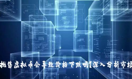 大量抛售虚拟币会导致价格下跌吗?深入分析市场动态