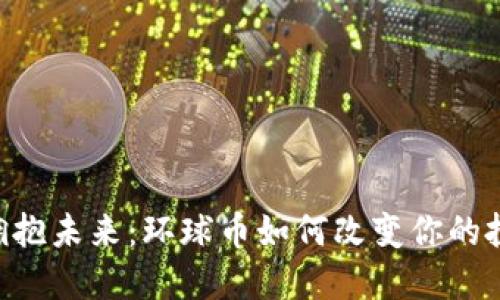 fiaoti拥抱未来:环球币如何改变你的投资旅程