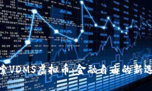 探索VDMS虚拟币:金融自由的新选择